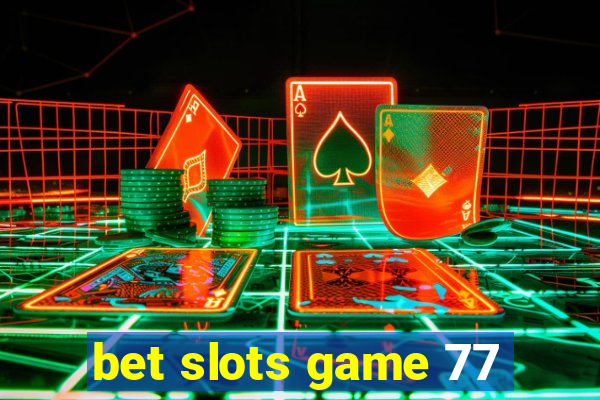 bet slots game 77